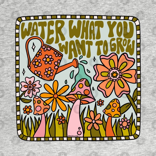 Water What You Want to Grow by Doodle by Meg